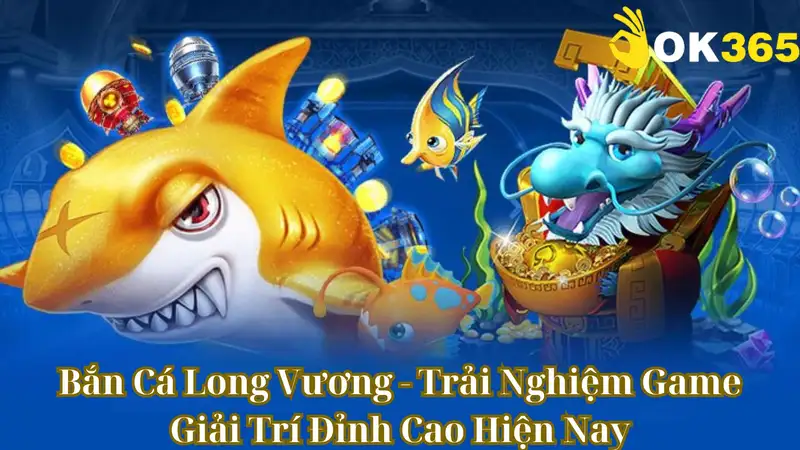 Bắn Cá Long Vương – Tựa game bắn cá siêu hấp dẫn với đồ họa 3D sống động và phần thưởng giá trị. Trải nghiệm OK365 săn boss đỉnh cao, chinh phục đại dương.