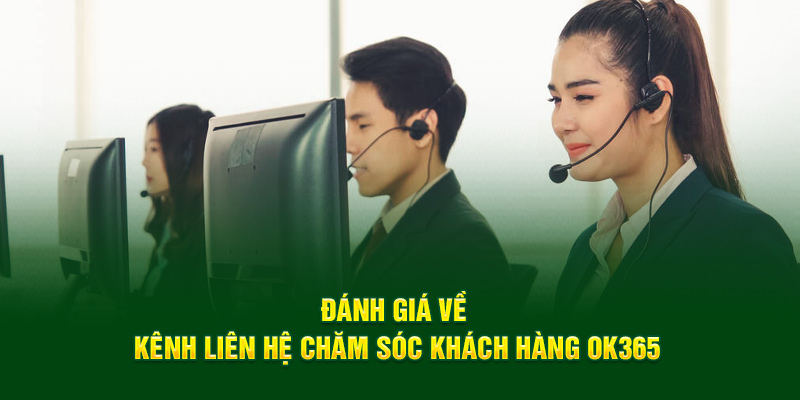 Đánh giá về kênh liên hệ chăm sóc khách hàng OK365