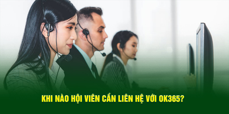 Khi nào hội viên cần liên hệ với OK365