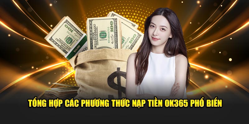 Tổng hợp các phương thức nạp tiền OK365 phổ biến